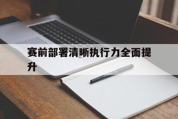 电子游戏官网_包含赛前部署清晰执行力全面提升的词条